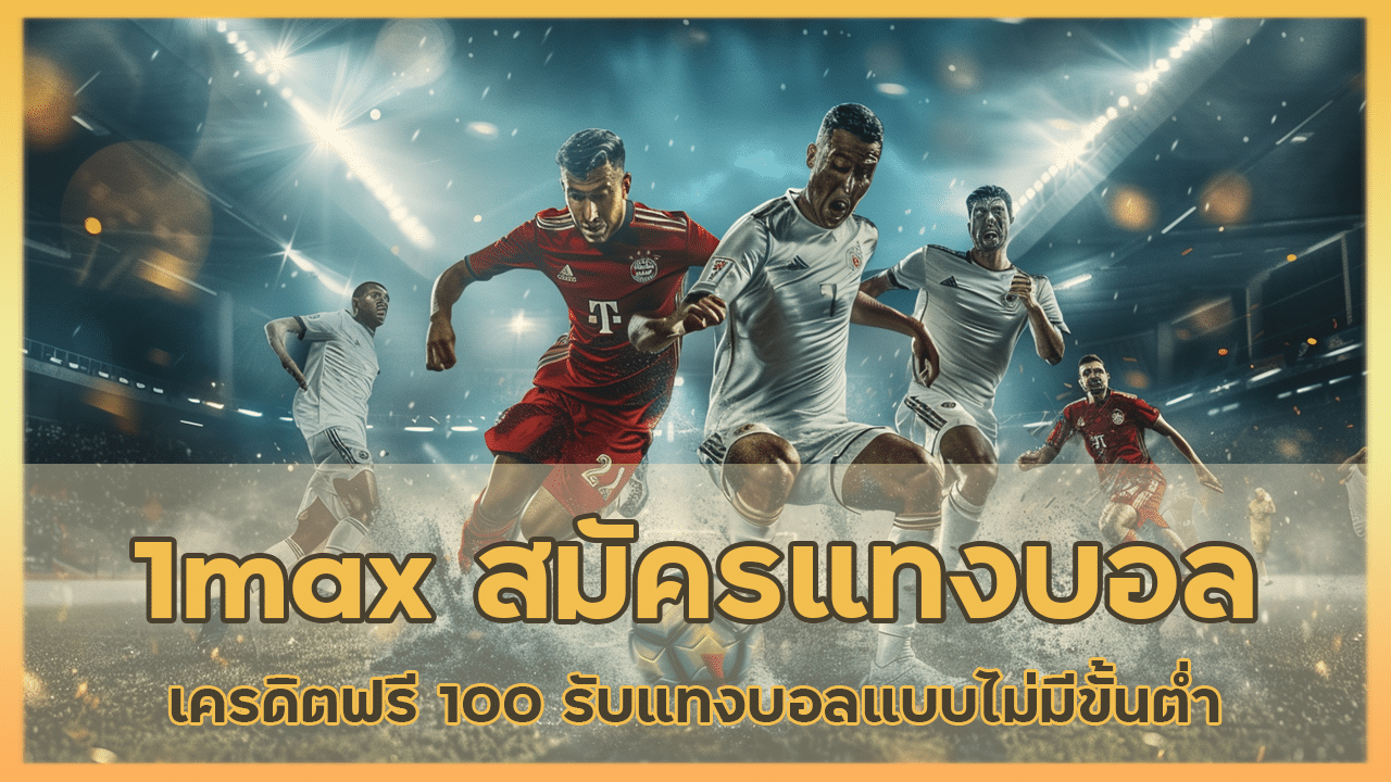 1max สมัครแทงบอลเครดิตฟรี 100